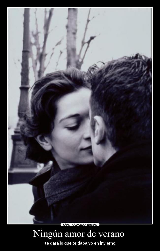 Ningún amor de verano - te dará lo que te daba yo en invierno