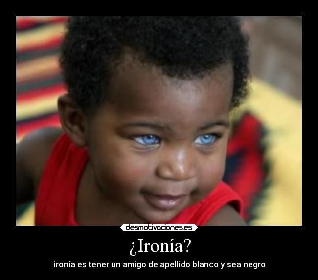 ¿Ironía? -