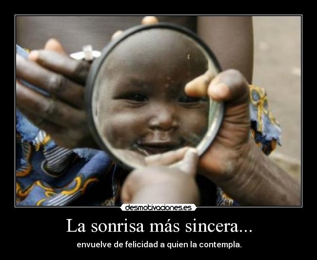 La sonrisa más sincera... - envuelve de felicidad a quien la contempla.