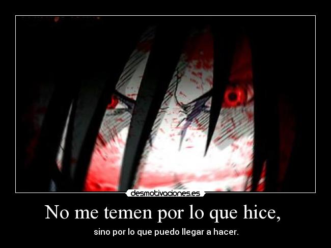 No me temen por lo que hice, - sino por lo que puedo llegar a hacer.