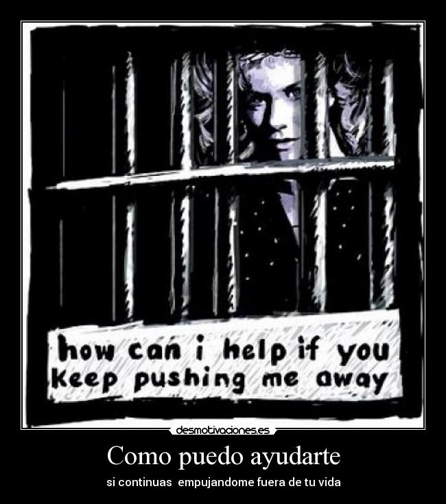 Como puedo ayudarte - si continuas empujandome fuera de tu vida