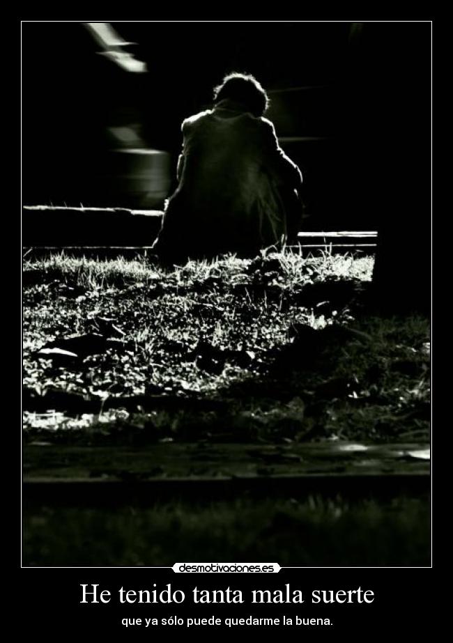 He tenido tanta mala suerte -