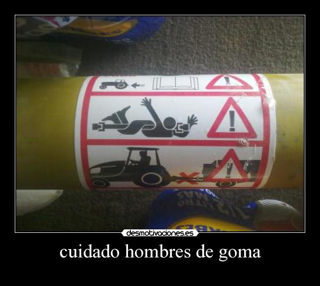 cuidado hombres de goma - 