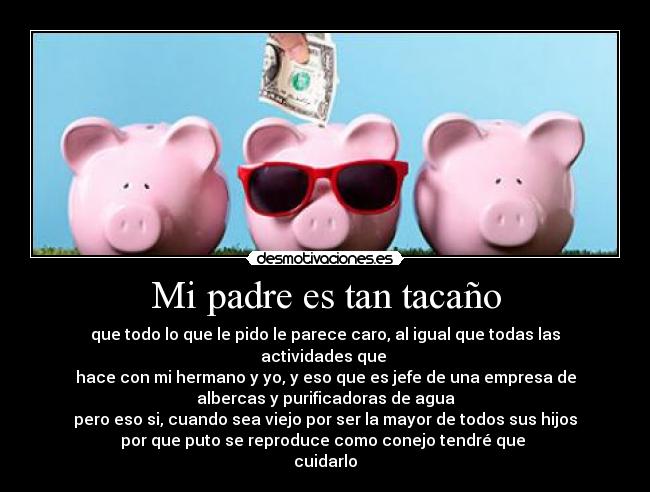 Mi padre es tan tacaño -