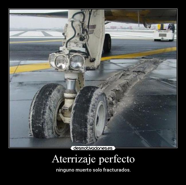 Aterrizaje perfecto - ninguno muerto solo fracturados.
