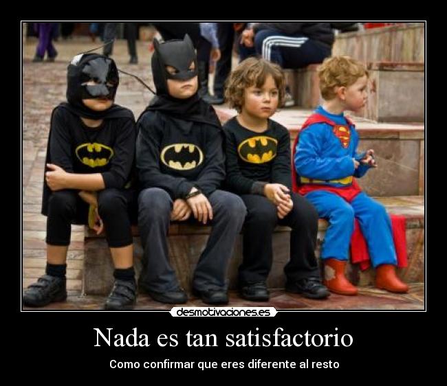 Nada es tan satisfactorio - Como confirmar que eres diferente al resto