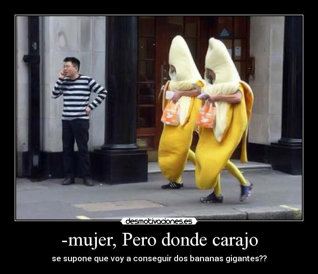 -mujer, Pero donde carajo - se supone que voy a conseguir dos bananas gigantes??