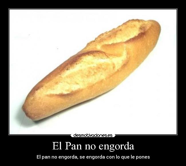 El Pan no engorda - El pan no engorda, se engorda con lo que le pones