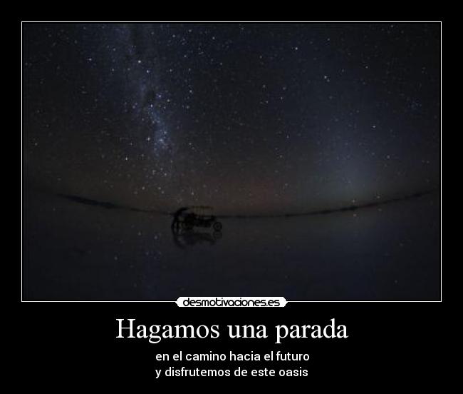 Hagamos una parada - en el camino hacia el futuro
y disfrutemos de este oasis