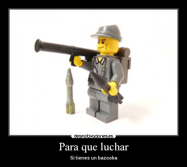 Para que luchar - Si tienes un bazooka