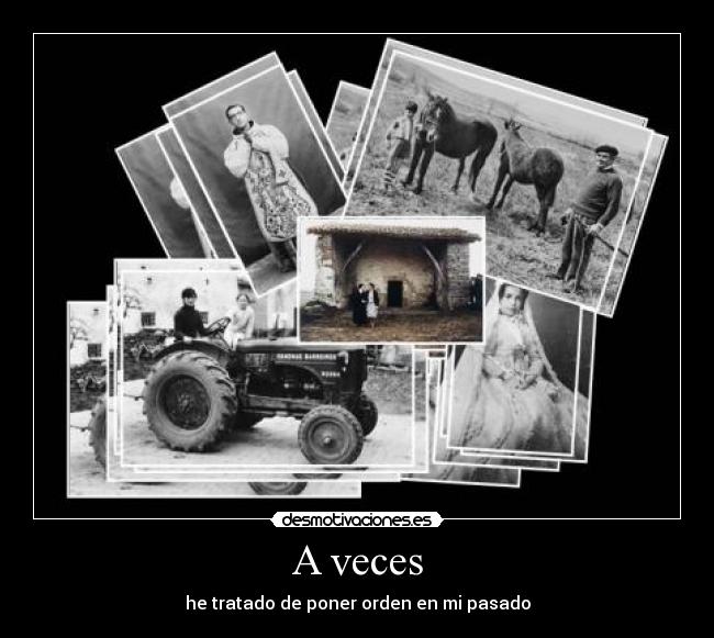 A veces - he tratado de poner orden en mi pasado