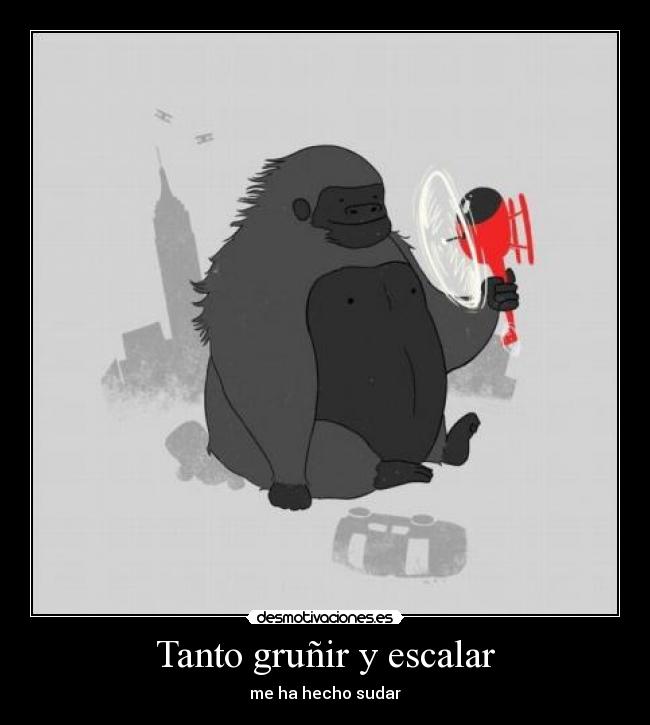 Tanto gruñir y escalar - 