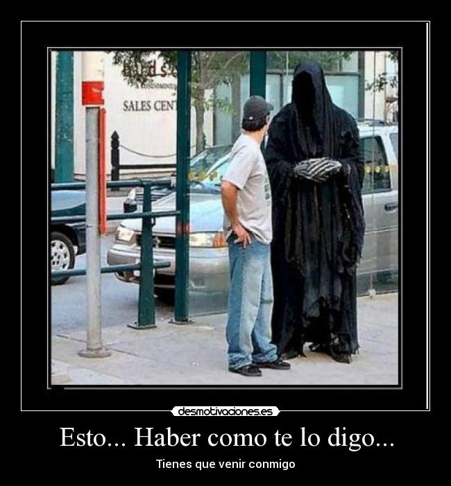 Esto... Haber como te lo digo... - Tienes que venir conmigo