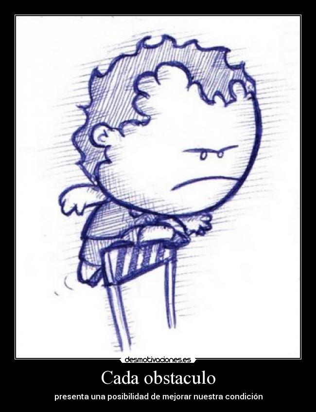 Cada obstaculo - presenta una posibilidad de mejorar nuestra condición