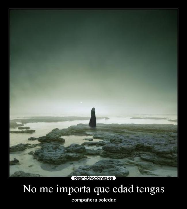 No me importa que edad tengas - compañera soledad