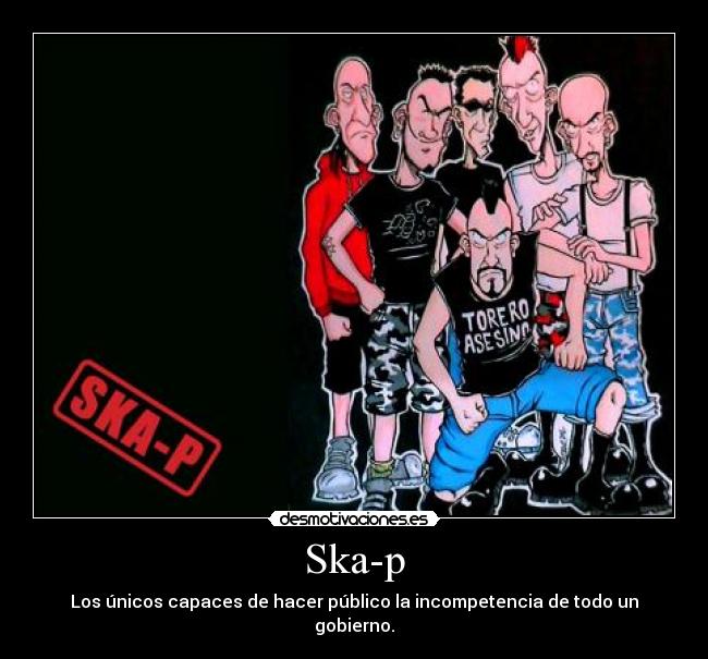 Ska-p - Los únicos capaces de hacer público la incompetencia de todo un gobierno.