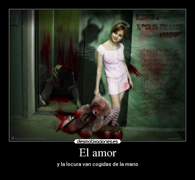 El amor - y la locura van cogidas de la mano
