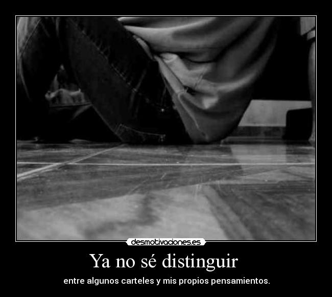 Ya no sé distinguir - entre algunos carteles y mis propios pensamientos.