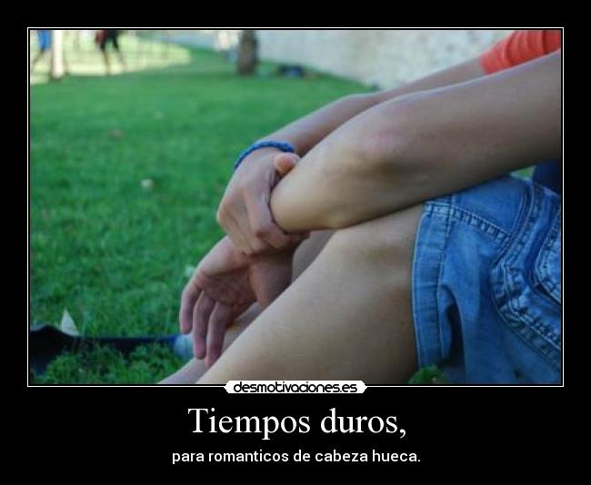Tiempos duros, -