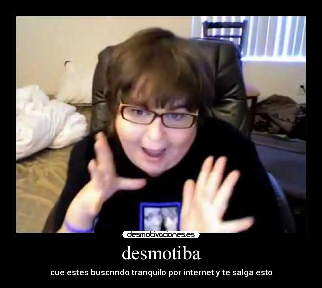 desmotiba - que estes buscnndo tranquilo por internet y te salga esto