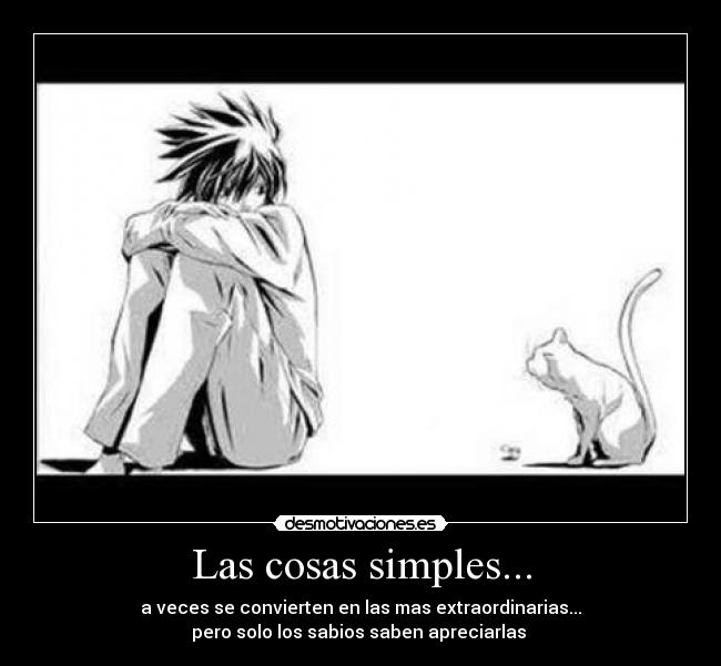 Las cosas simples... - a veces se convierten en las mas extraordinarias...
pero solo los sabios saben apreciarlas 