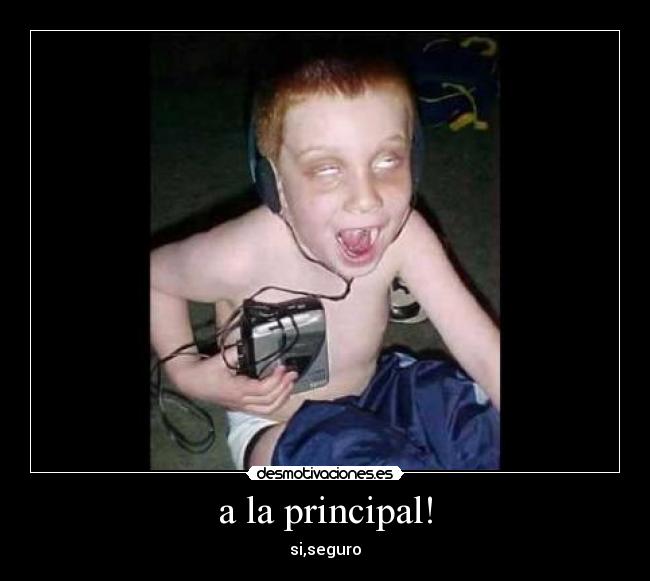 a la principal! - si,seguro