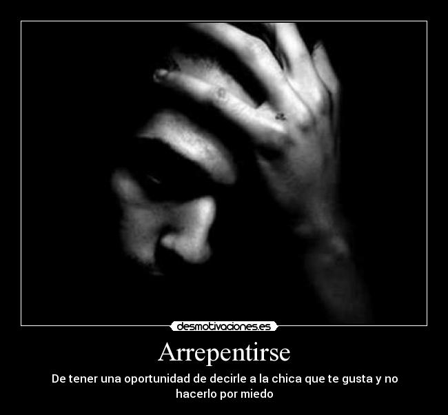Arrepentirse - De tener una oportunidad de decirle a la chica que te gusta y no hacerlo por miedo