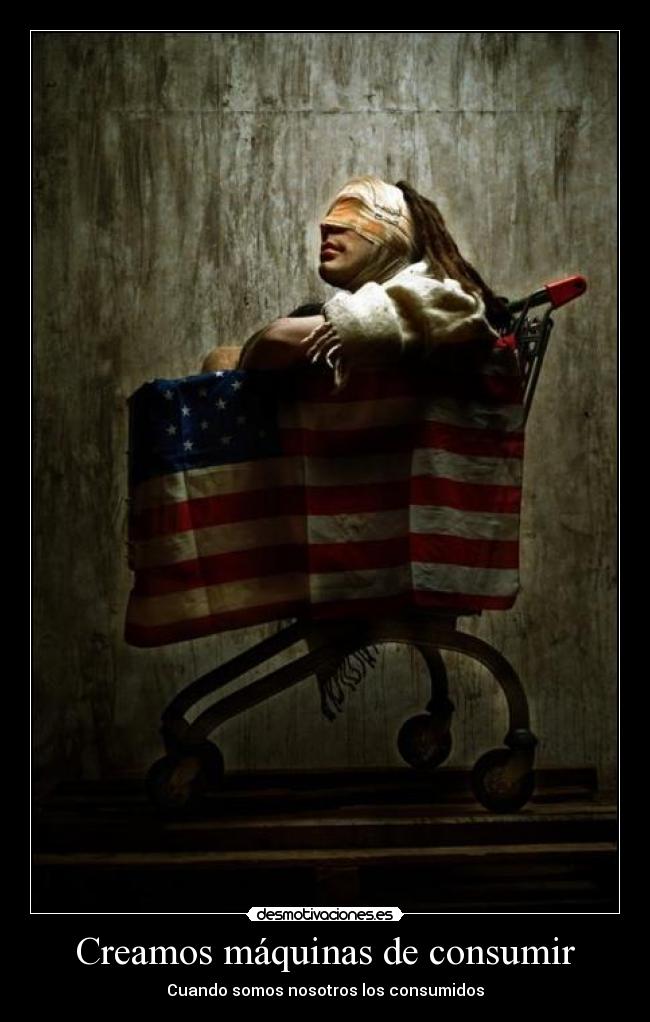 Creamos máquinas de consumir -