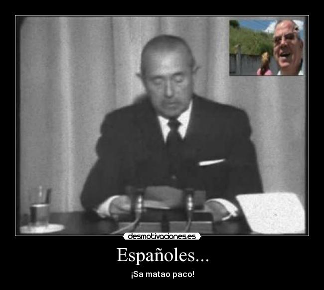 Españoles... - ¡Sa matao paco!