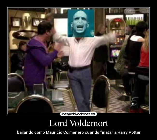 Lord Voldemort - bailando como Mauricio Colmenero cuando mata a Harry Potter