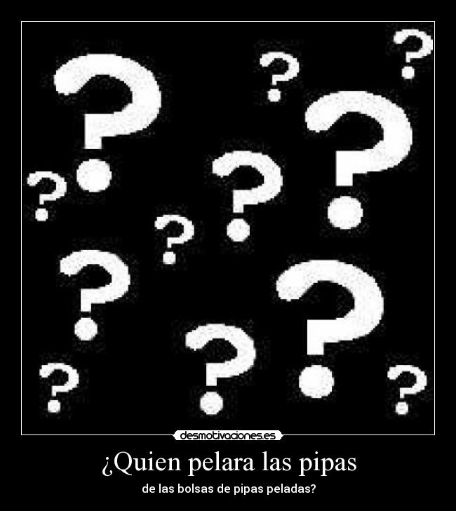 ¿Quien pelara las pipas -