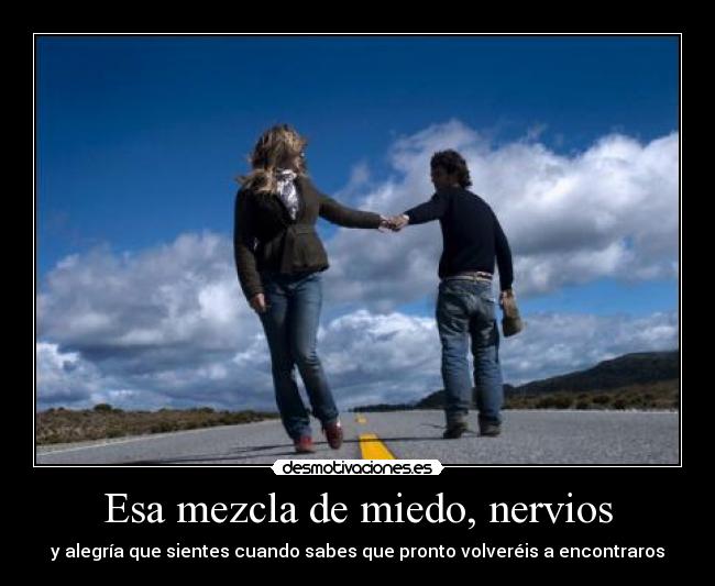 Esa mezcla de miedo, nervios - y alegría que sientes cuando sabes que pronto volveréis a encontraros