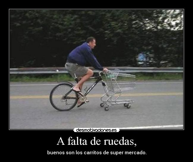 A falta de ruedas, -
