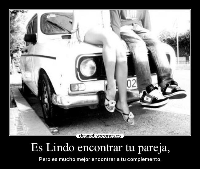 Es Lindo encontrar tu pareja, - Pero es mucho mejor encontrar a tu complemento.