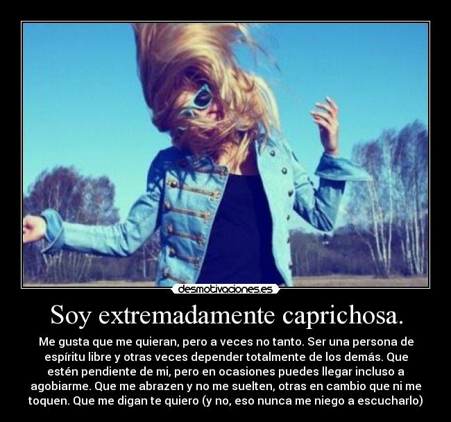 Soy extremadamente caprichosa. -