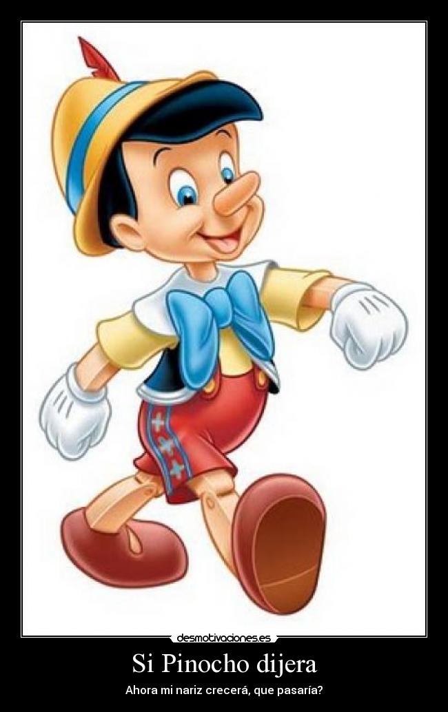 Si Pinocho dijera - Ahora mi nariz crecerá, que pasaría?