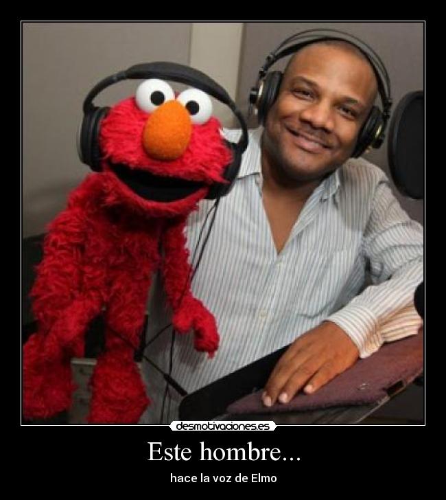 Este hombre... - hace la voz de Elmo