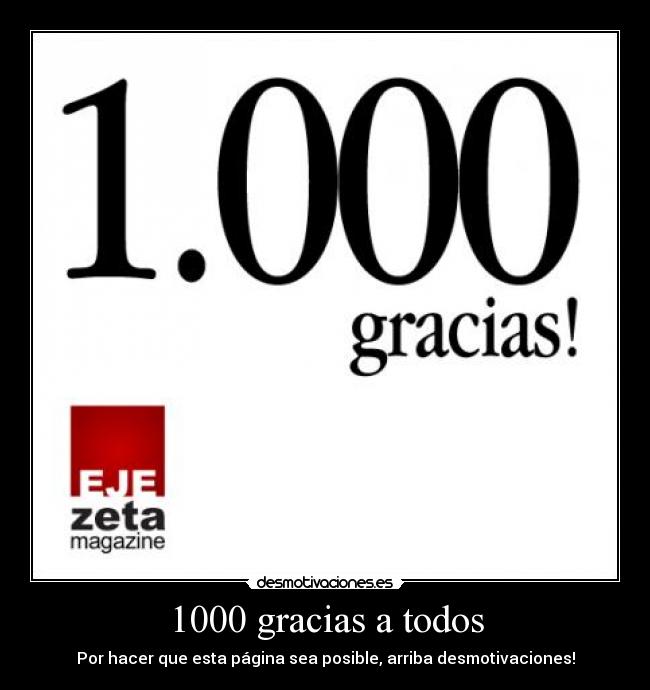 1000 gracias a todos - Por hacer que esta página sea posible, arriba desmotivaciones!