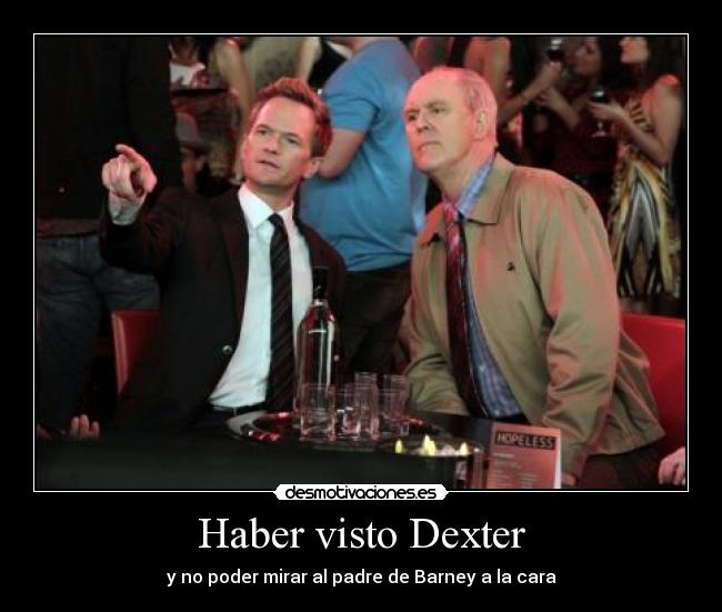 Haber visto Dexter - y no poder mirar al padre de Barney a la cara