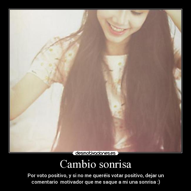 Cambio sonrisa - Por voto positivo, y si no me queréis votar positivo, dejar un
comentario  motivador que me saque a mi una sonrisa :)