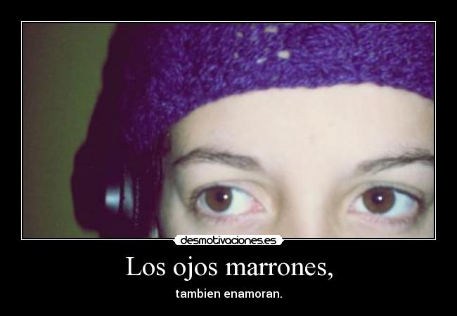 Los ojos marrones, -