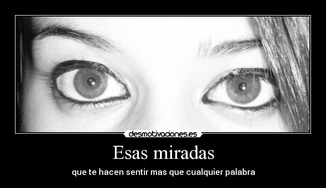 Esas miradas - que te hacen sentir mas que cualquier palabra