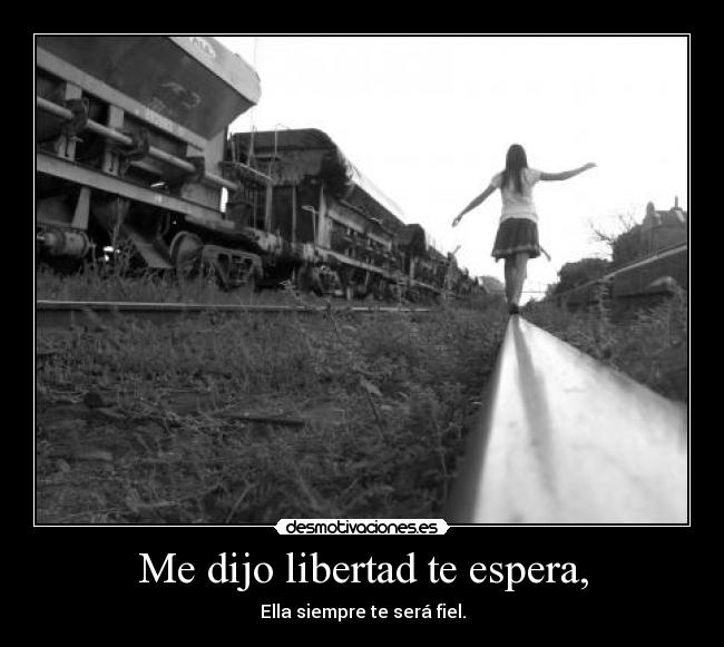 Me dijo libertad te espera, - 