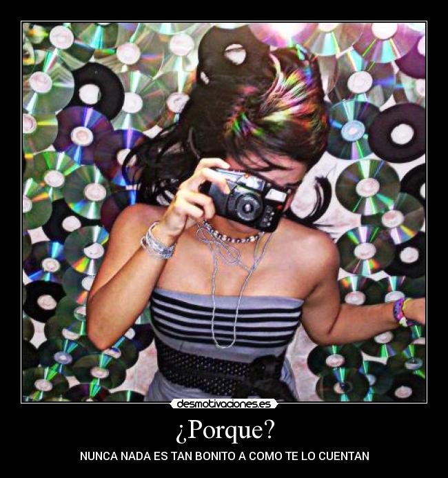 ¿Porque? - NUNCA NADA ES TAN BONITO A COMO TE LO CUENTAN