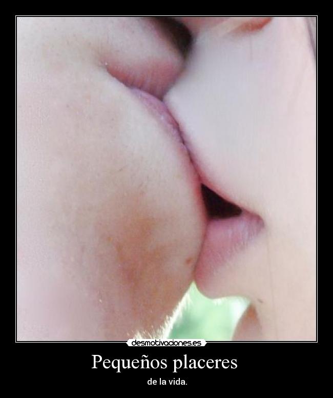 Pequeños placeres  - de la vida.