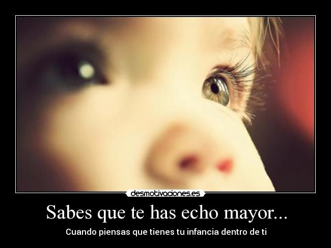 Sabes que te has echo mayor... - 