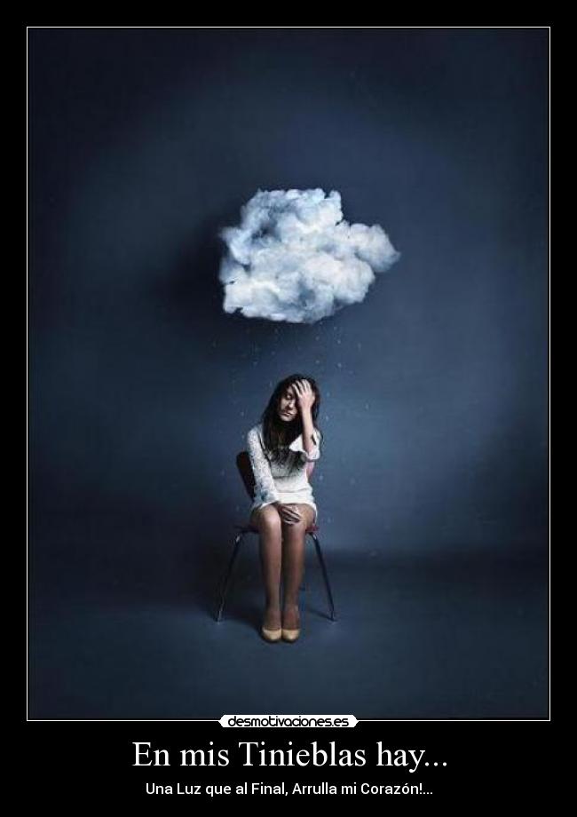 En mis Tinieblas hay... - Una Luz que al Final, Arrulla mi Corazón!...