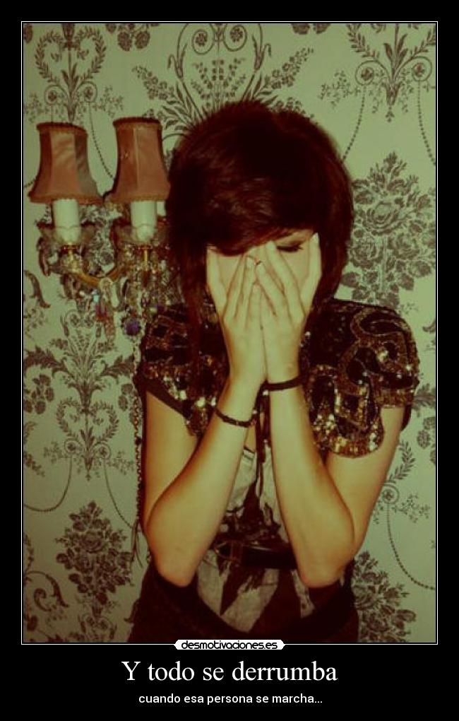 Y todo se derrumba - cuando esa persona se marcha...