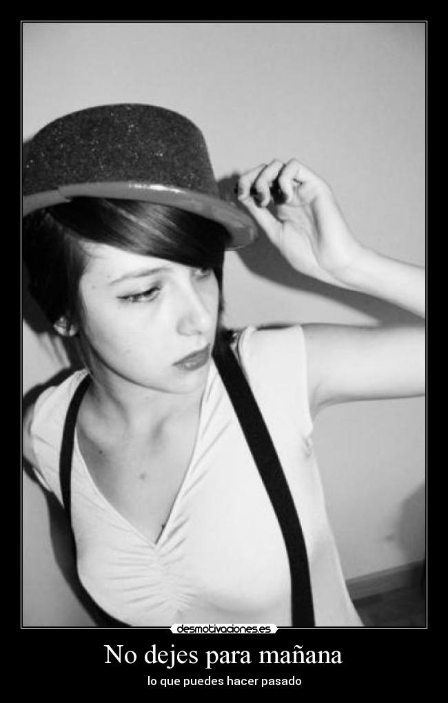 No dejes para mañana - lo que puedes hacer pasado