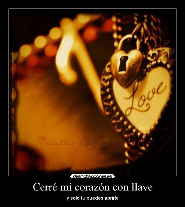 Cerré mi corazón con llave - y solo tu puedes abrirlo